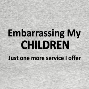 Embarrassing my children  just one more service I offer T-Shirt